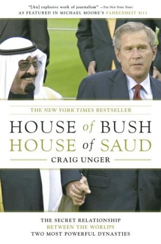 'House of Bush, House of Saud �The Secret Relationship Between the World's Two Most Powerful Dynasties' by Craig Unger (2004)